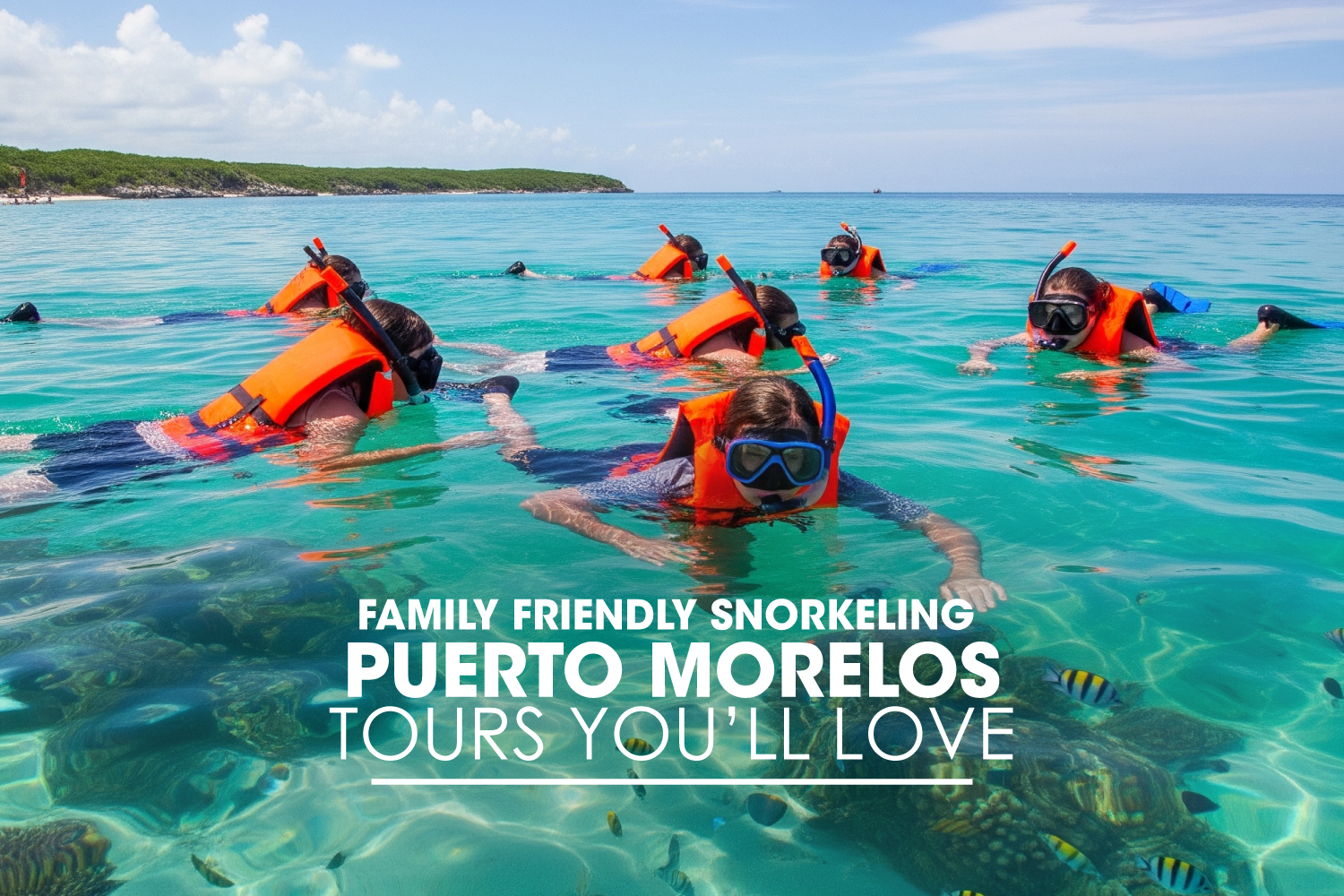 Family-Friendly Snorkeling Puerto Morelos Tours You’ll Love