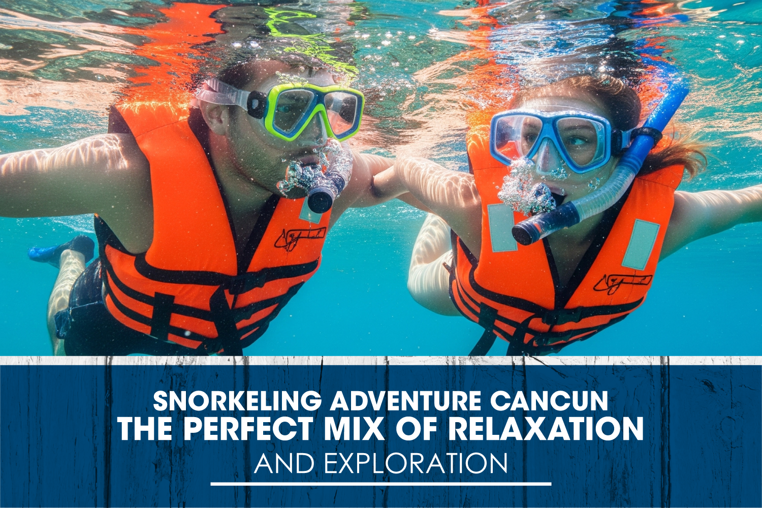 Snorkeling Adventure Cancun: The Perfect Mix of Relaxation and Exploration